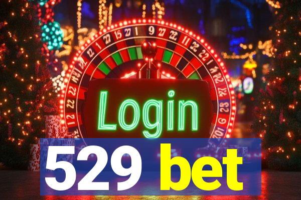 529 bet